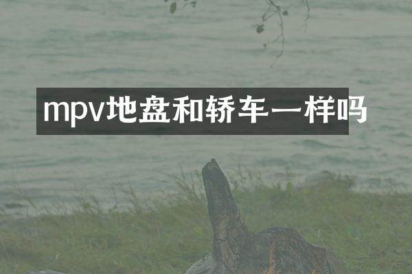 mpv地盘和轿车一样吗