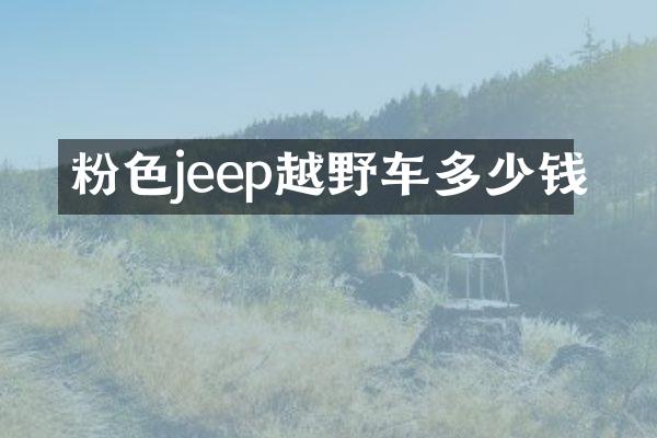 粉色jeep越野车多少钱