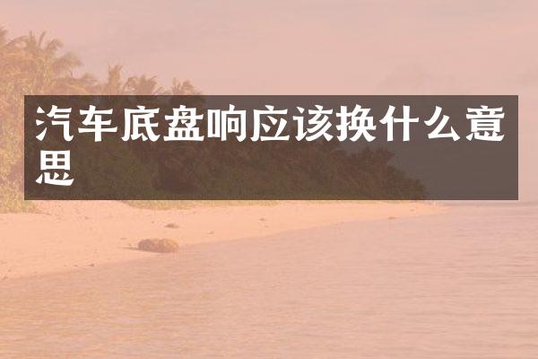 汽车底盘响应该换什么意思