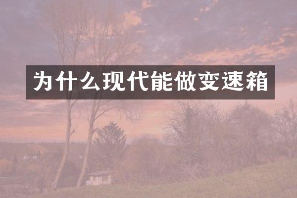 为什么现代能做变速箱