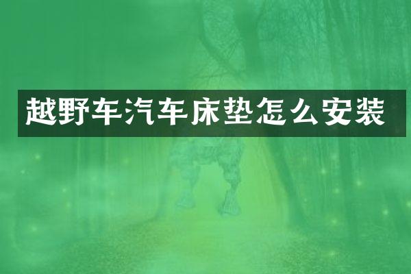 越野车汽车床垫怎么安装