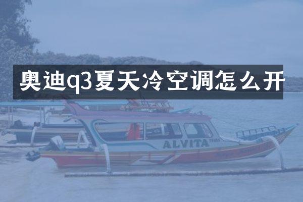 奥迪q3夏天冷空调怎么开