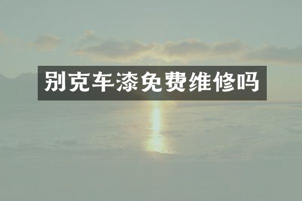 别克车漆免费维修吗