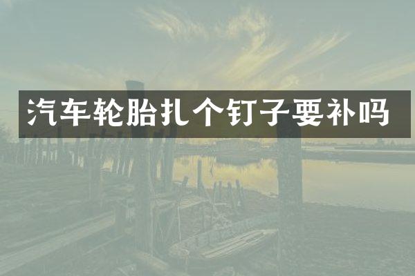 汽车轮胎扎个钉子要补吗