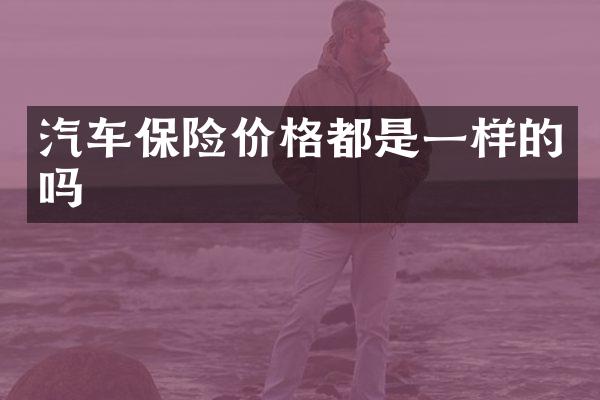 汽车保险价格都是一样的吗