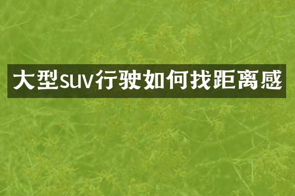 大型suv行驶如何找距离感