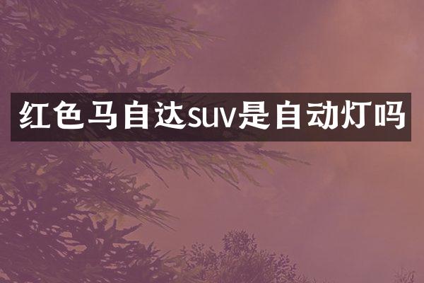 红色马自达suv是自动灯吗