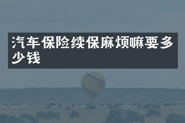 汽车保险续保麻烦嘛要多少钱