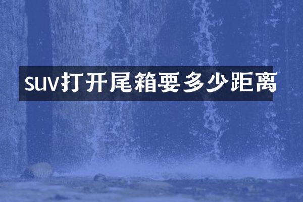 suv打开尾箱要多少距离