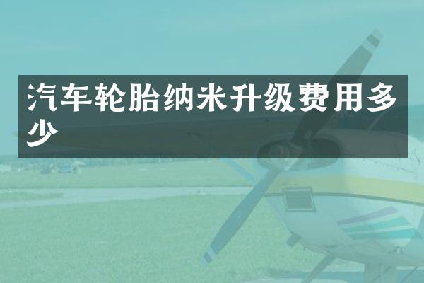 汽车轮胎纳米升级费用多少