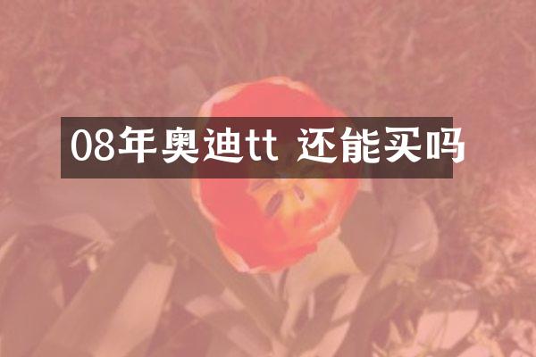08年奥迪tt 还能买吗