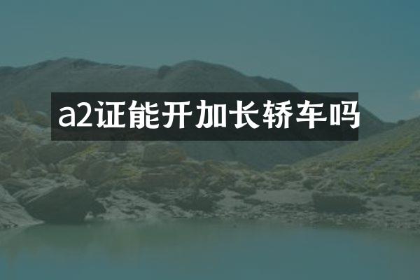 a2证能开加长轿车吗