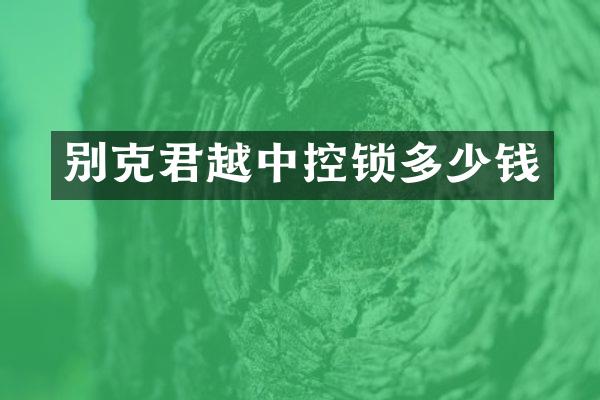 别克君越中控锁多少钱