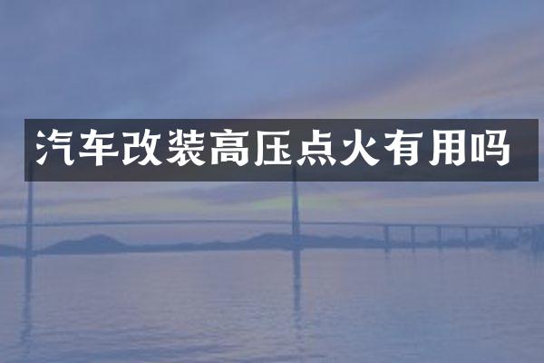 汽车改装高压点火有用吗