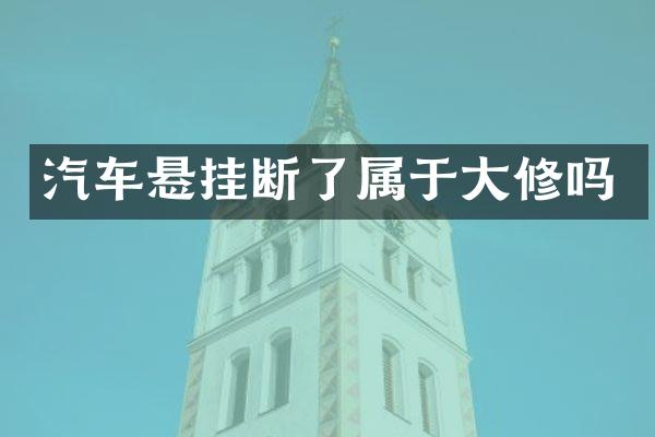 汽车悬挂断了属于大修吗