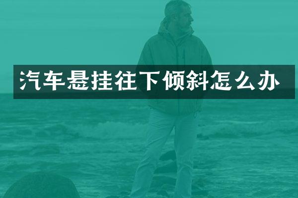 汽车悬挂往下倾斜怎么办