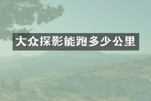 大众探影能跑多少公里