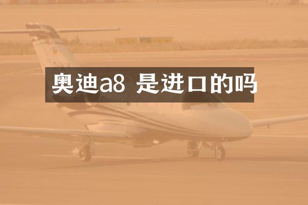 奥迪a8 是进口的吗