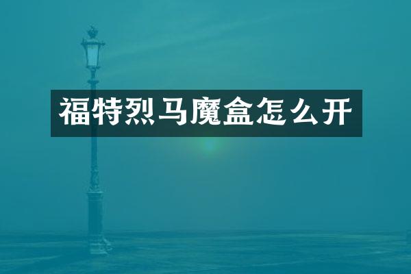 福特烈马魔盒怎么开