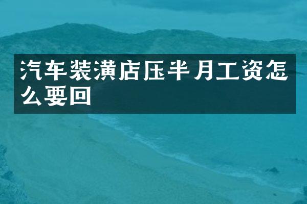 汽车装潢店压半月工资怎么要回