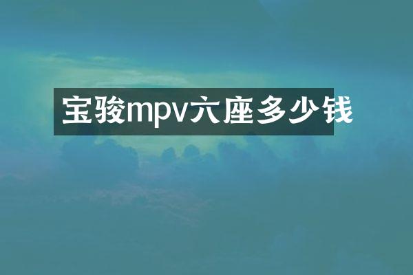宝骏mpv六座多少钱