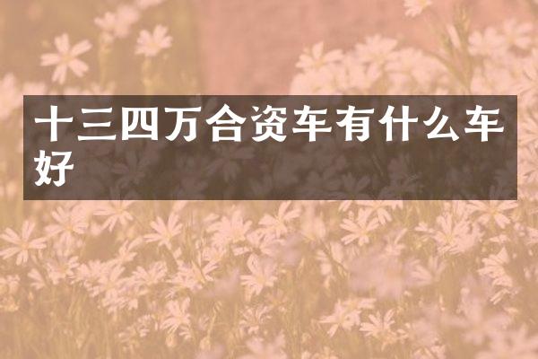 十三四万合资车有什么车好