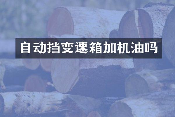 自动挡变速箱加机油吗