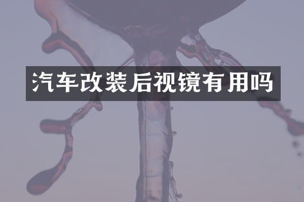 汽车改装后视镜有用吗