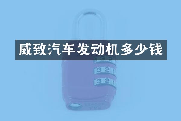 威致汽车发动机多少钱