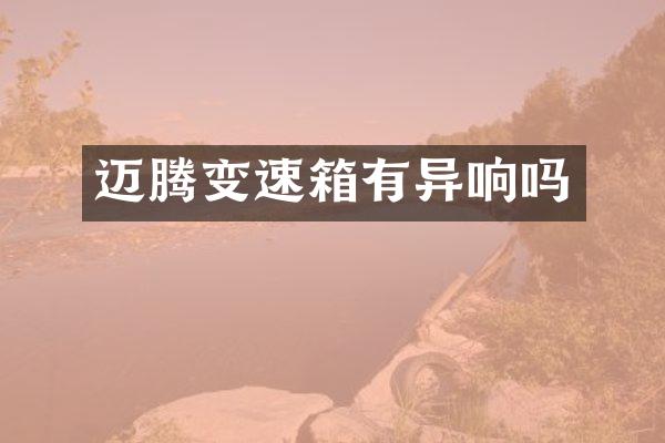 迈腾变速箱有异响吗