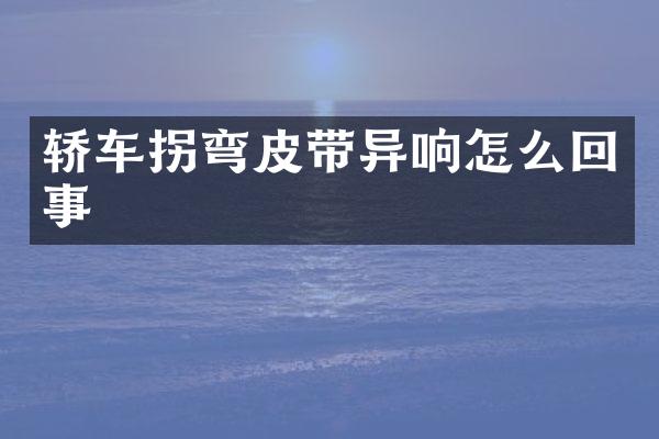 轿车拐弯皮带异响怎么回事