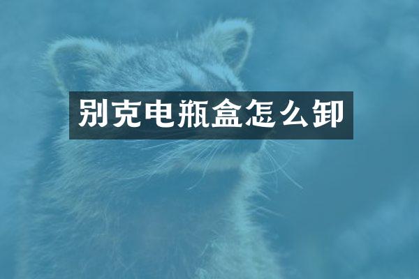 别克电瓶盒怎么卸
