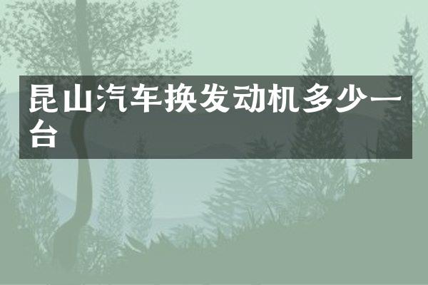 昆山汽车换发动机多少一台