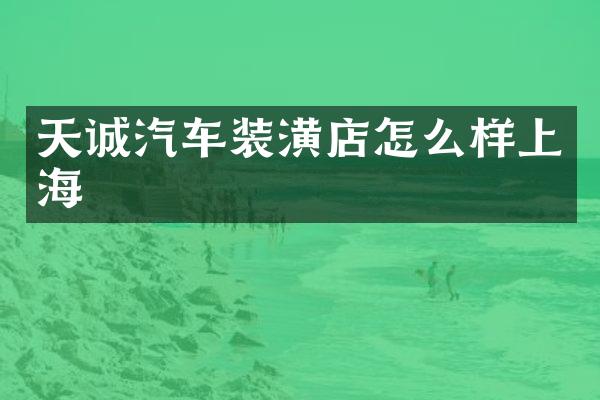 天诚汽车装潢店怎么样上海