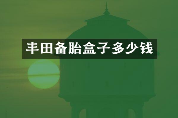 丰田备胎盒子多少钱