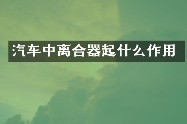 汽车中离合器起什么作用