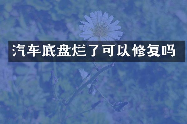 汽车底盘烂了可以修复吗