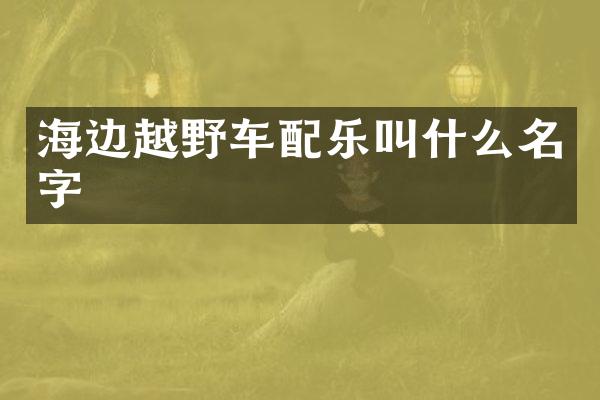 海边越野车配乐叫什么名字