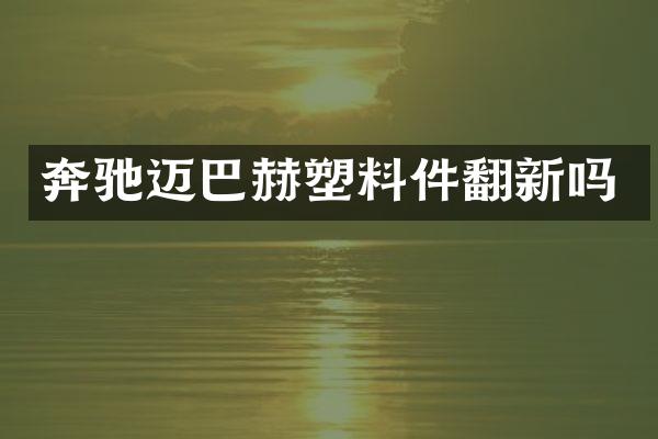 奔驰迈巴赫塑料件翻新吗