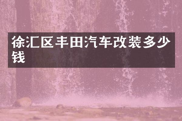 徐汇区丰田汽车改装多少钱