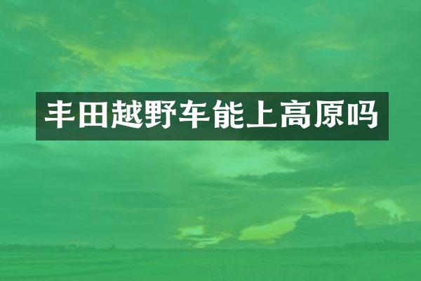 丰田越野车能上高原吗