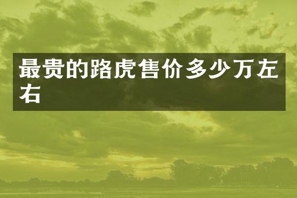 最贵的路虎售价多少万左右