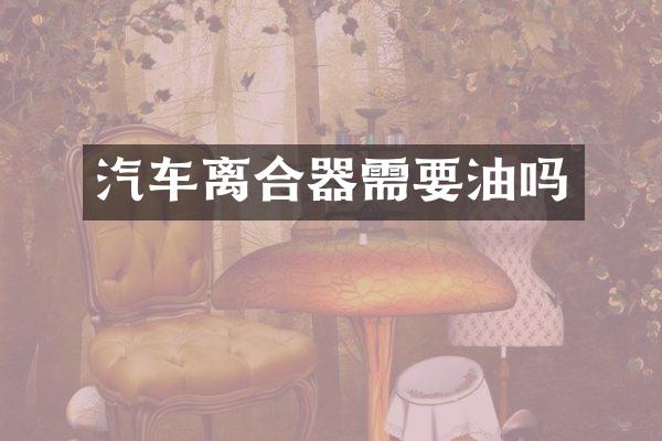 汽车离合器需要油吗