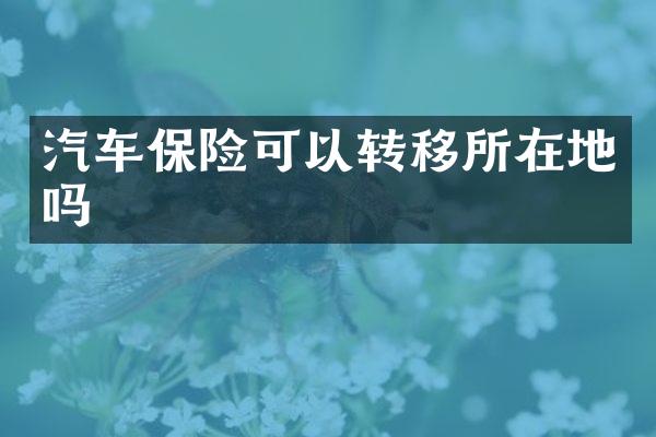 汽车保险可以转移所在地吗