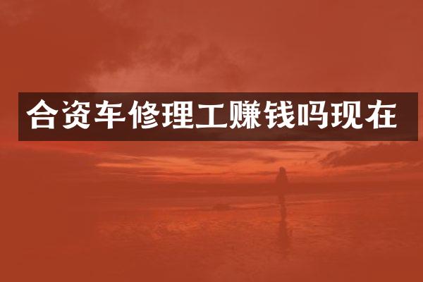 合资车修理工赚钱吗现在