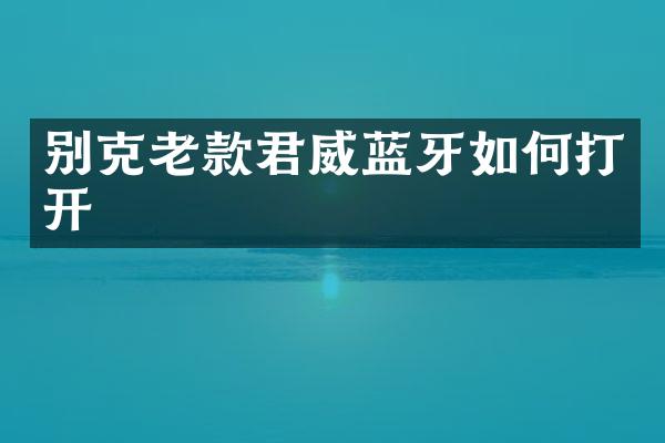 别克老款君威蓝牙如何打开