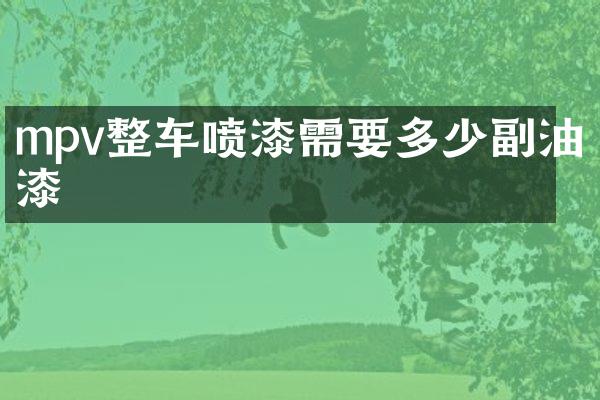 mpv整车喷漆需要多少副油漆