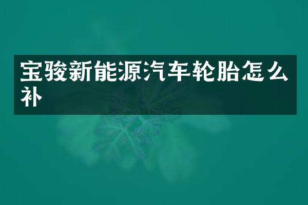 宝骏新能源汽车轮胎怎么补