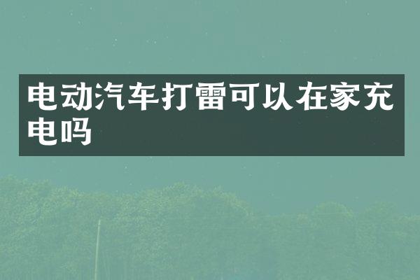 电动汽车打雷可以在家充电吗