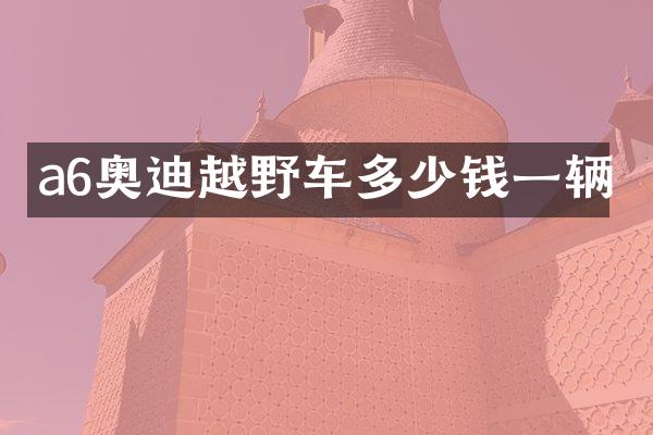 a6奥迪越野车多少钱一辆